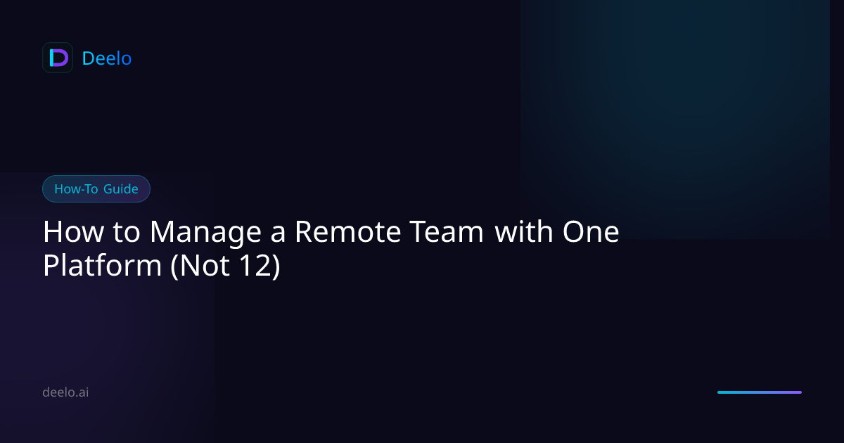 How to Manage a Remote Team with One Platform (Not 12) | Deelo Blog