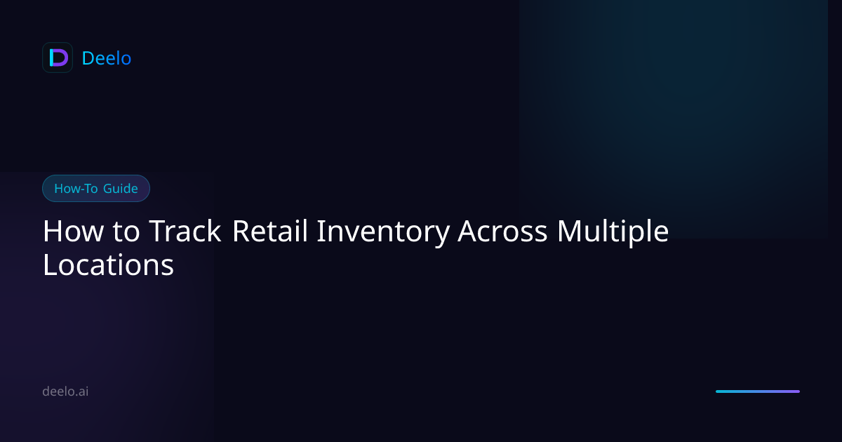 How to Track Retail Inventory Across Multiple Locations | Deelo Blog