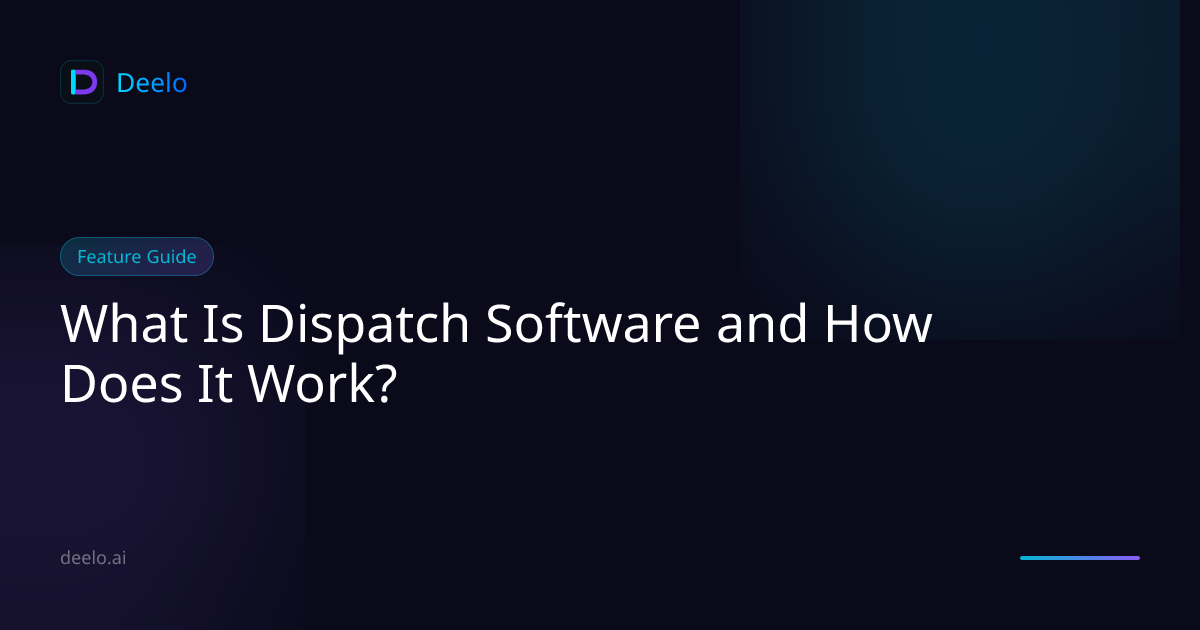 What Is Dispatch Software and How Does It Work? | Deelo Blog